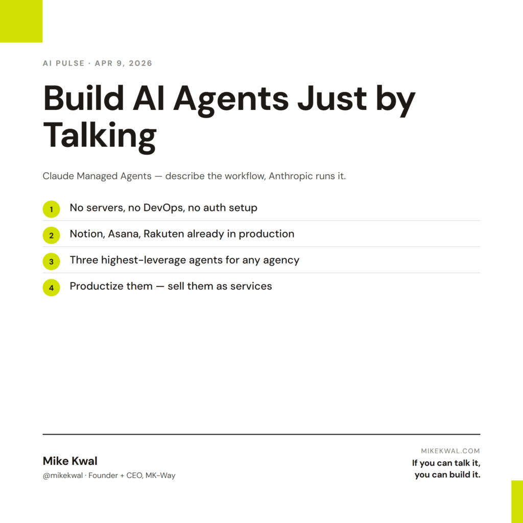 Build AI Agents Just by Talking — No servers, no DevOps, no auth setup; Notion, Asana, Rakuten already in production; Three highest-leverage agents for any agency; Productize them — sell them as services. AI PULSE — APR 9, 2026. By Mike Kwal.