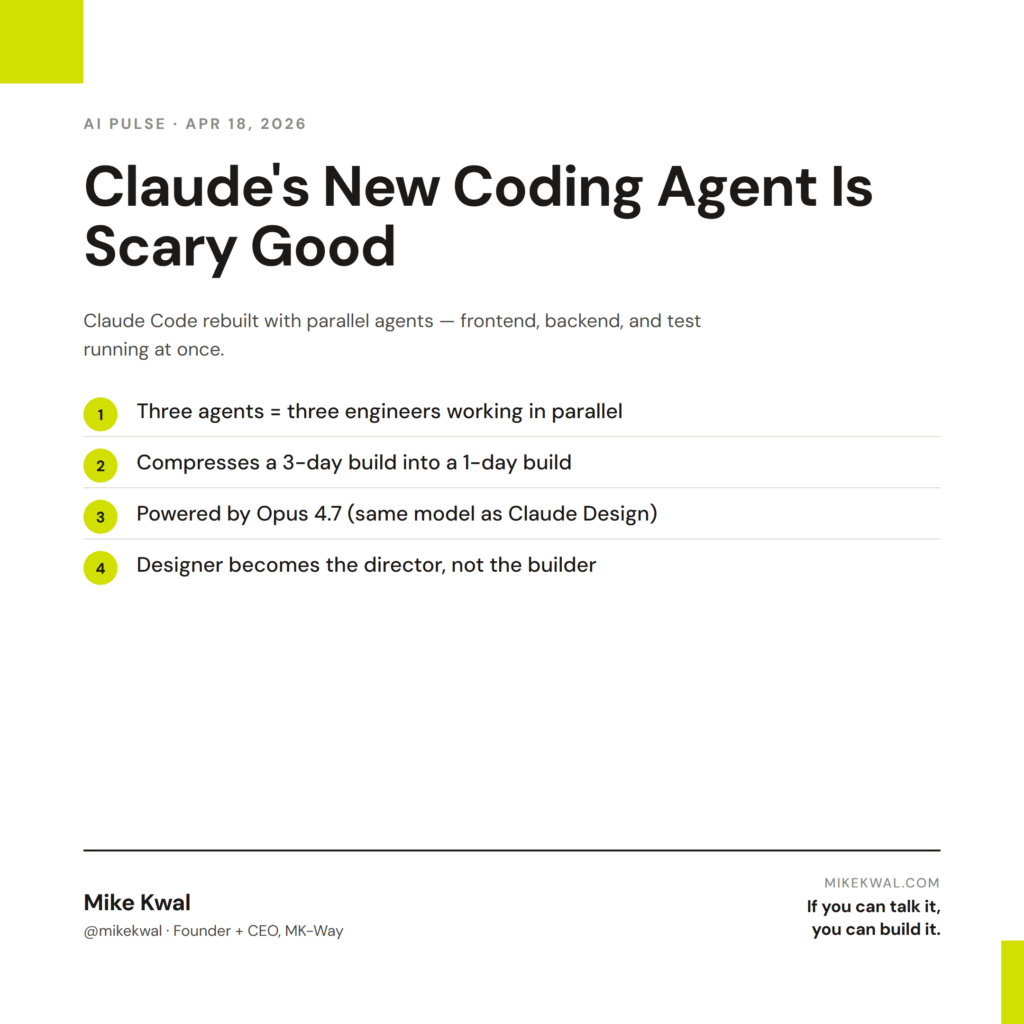 Claude's New Coding Agent Is Scary Good — Three agents = three engineers working in parallel; Compresses a 3-day build into a 1-day build; Powered by Opus 4.7 (same model as Claude Design); Designer becomes the director, not the builder. AI PULSE ...